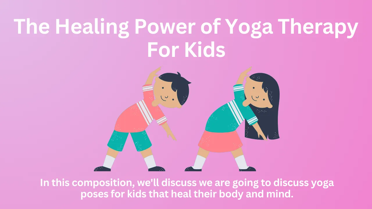 The Healing Power of Yoga Therapy For Kids