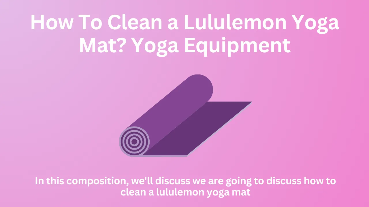 How To Clean a Lululemon Yoga Mat? Yoga Equipment