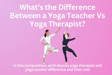 What’s the Difference Between a Yoga Teacher Vs Yoga Therapist?