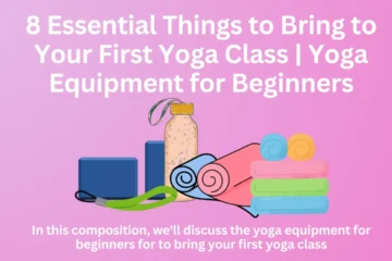 8 Essential Things to Bring to Your First Yoga Class | Yoga Equipment for Beginners