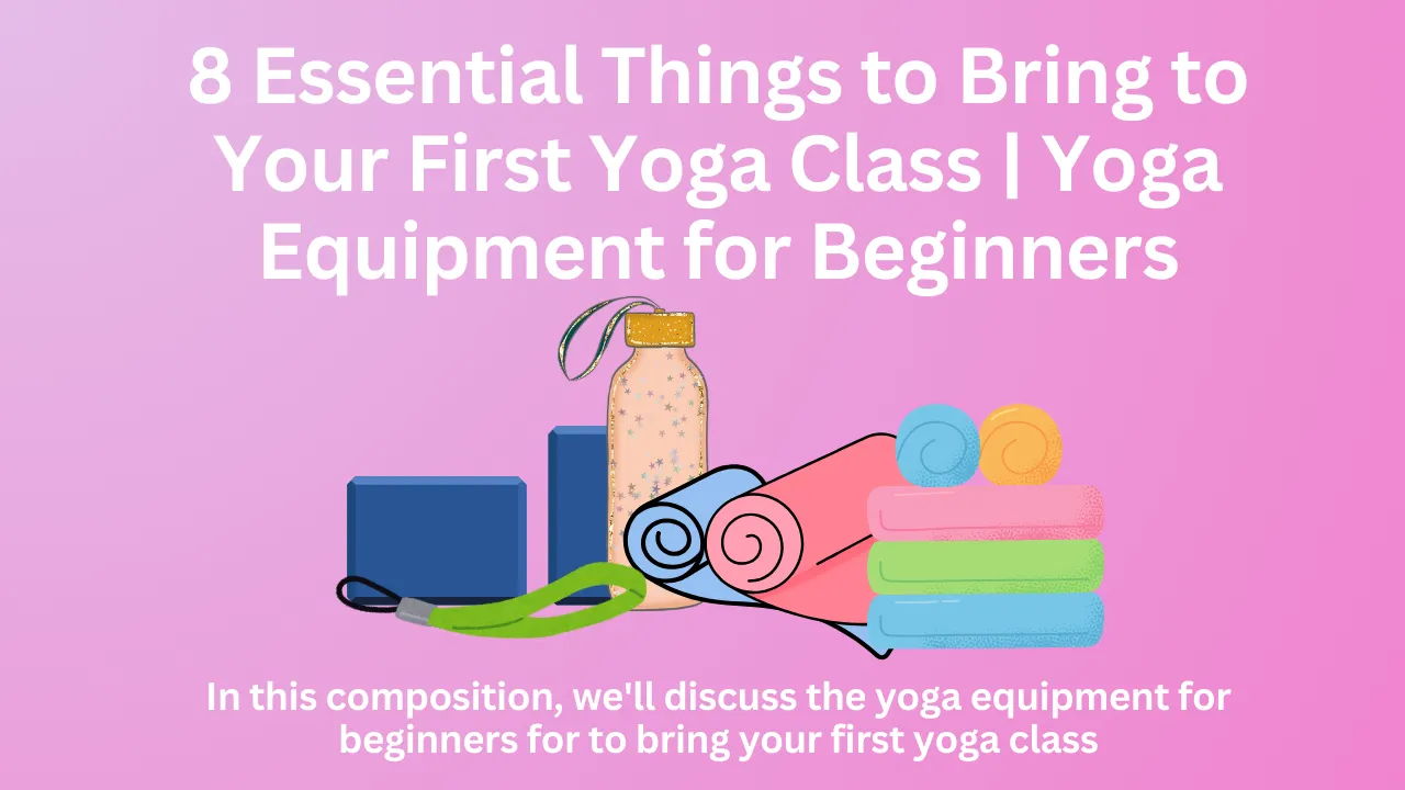 8 Essential Things to Bring to Your First Yoga Class | Yoga Equipment for Beginners