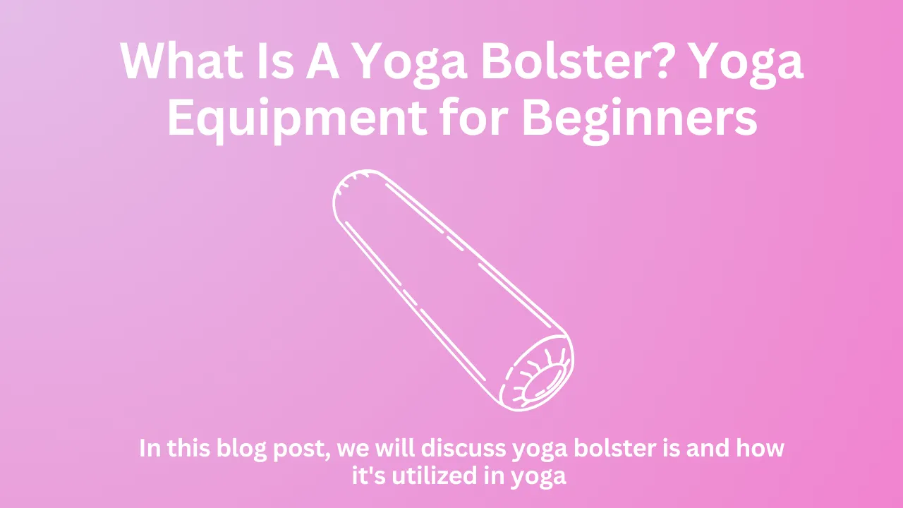 What Is A Yoga Bolster? Yoga Equipment for Beginners