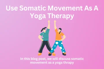 Use Somatic Movement As A Yoga Therapy