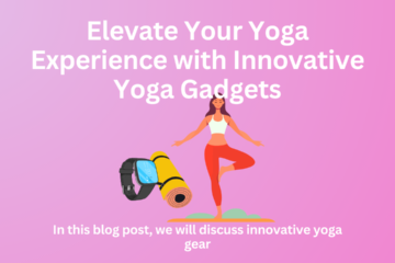 Elevate Your Yoga Experience with Innovative Yoga Gadgets